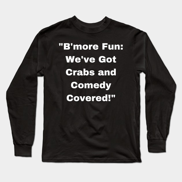 BMORE FUN WE'VE GOT CRABS AND COMEDY COVERED DESIGN Long Sleeve T-Shirt by The C.O.B. Store